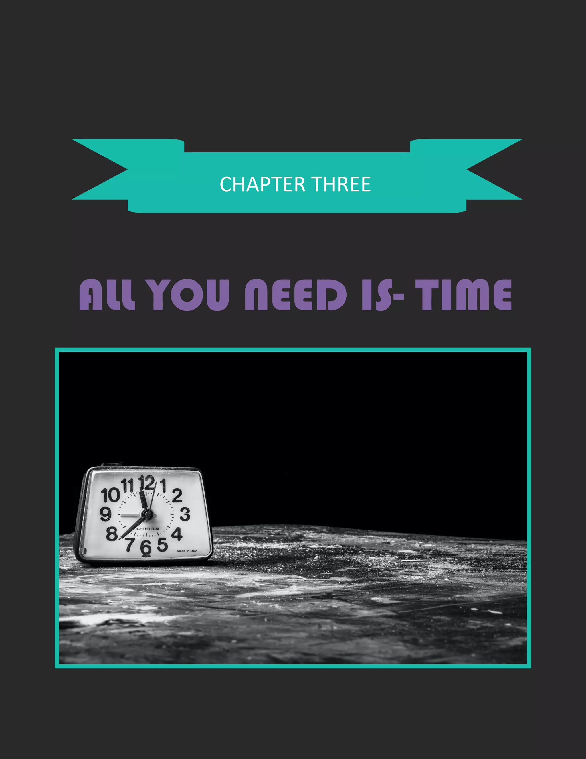 CHAPTER THREE
ALL YOU NEED IS- TIME
 