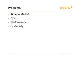 Problems

 •       Time to Market
 •       Cost
 •       Performance
 •       Scalability




April 30, 2010            Business Confidential   4
 