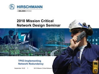 September 19-22  2010 Mission Critical Network Design Seminar 2010 Mission Critical Network Design Seminar TP03:Implementing Network Redundancy 