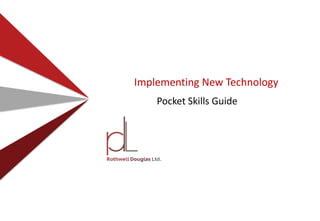 Implementing New Technology
Pocket Skills Guide
 