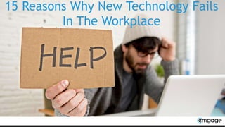 15 Reasons Why New Technology Fails
In The Workplace
 