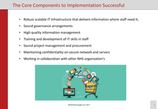 ©Rothwell Douglas Ltd. 2017 5
The Core Components to Implementation Successful
• Robust scalable IT Infrastructure that de...