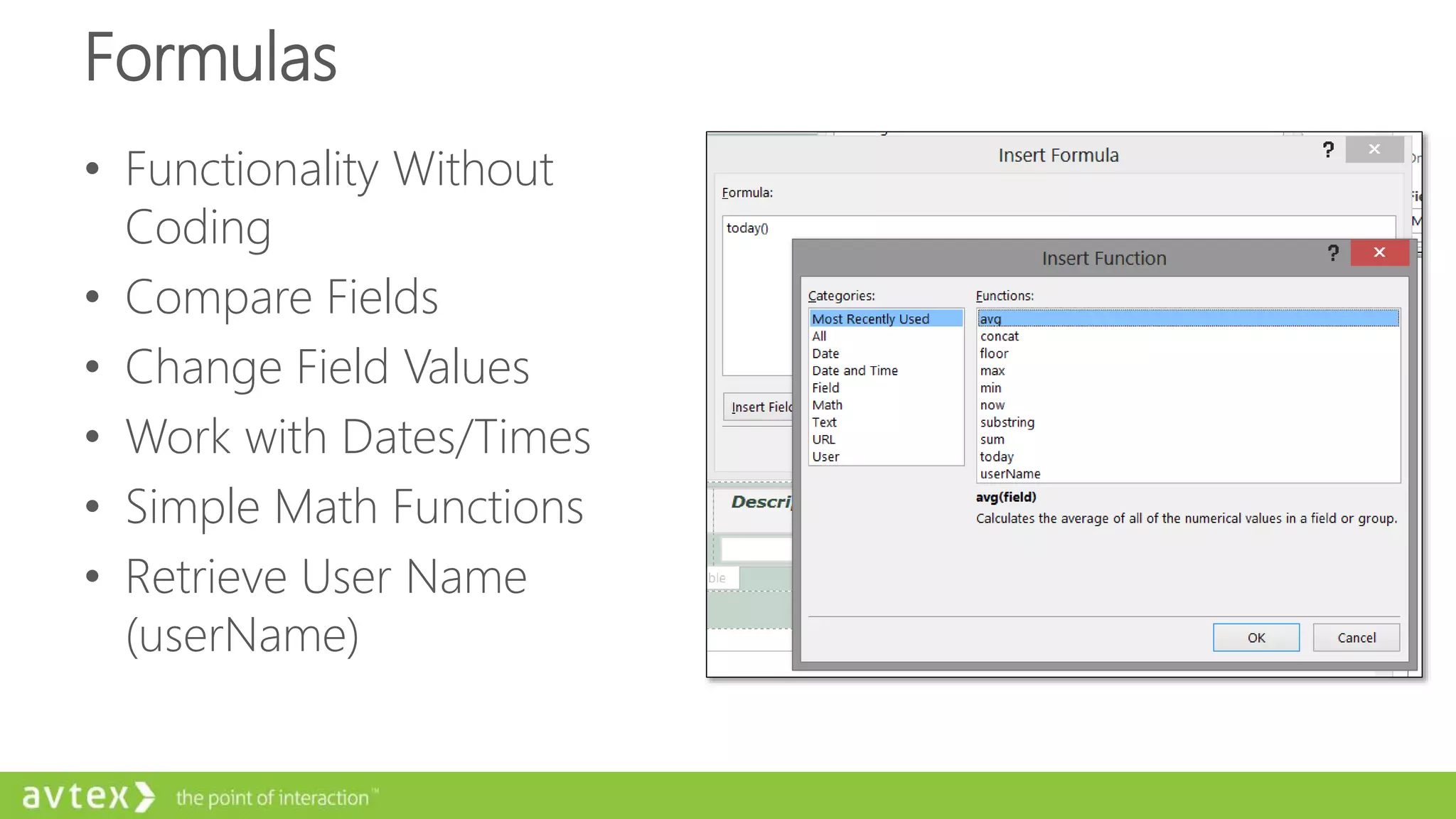 Formulas
• Functionality Without
Coding
• Compare Fields
• Change Field Values
• Work with Dates/Times
• Simple Math Functions
• Retrieve User Name
(userName)
 