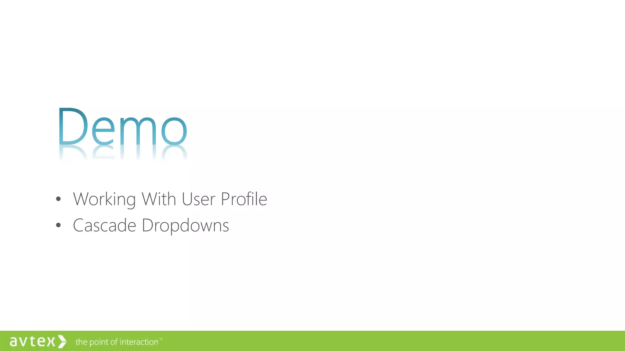 • Working With User Profile
• Cascade Dropdowns
 