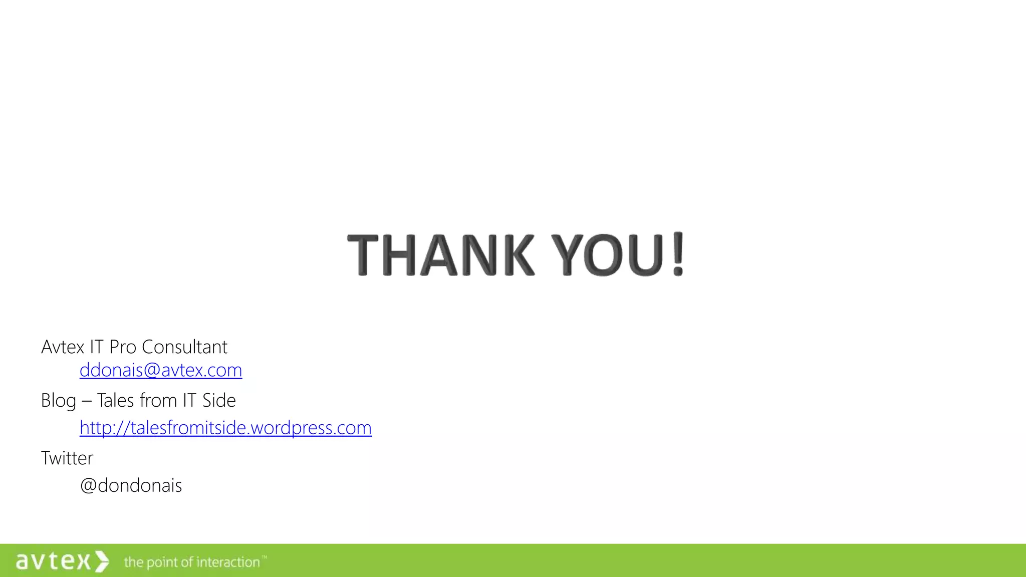 Avtex IT Pro Consultant
ddonais@avtex.com
Blog – Tales from IT Side
http://talesfromitside.wordpress.com
Twitter
@dondonais
 
