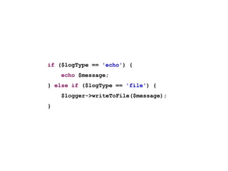 if ($logType == 'echo') {
    echo $message;
} else if ($logType == 'file') {
    $logger->writeToFile($message);
}
 