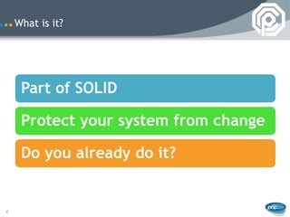 What is it?




     Part of SOLID

     Protect your system from change

     Do you already do it?


4
 