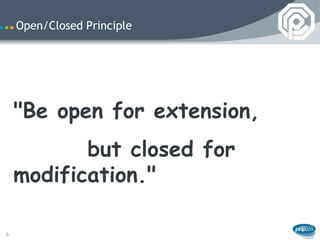 Open/Closed Principle




    "Be open for extension,
           but closed for
    modification."

6
 