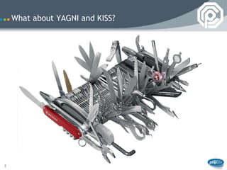 What about YAGNI and KISS?




8
 