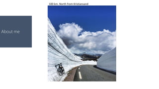 About me
100 km. North from Kristiansand
 