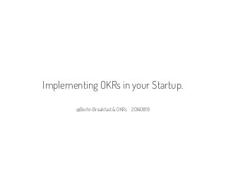 @Berlin Breakfast & OKRs 20140819
Implementing OKRs in your Startup.
 