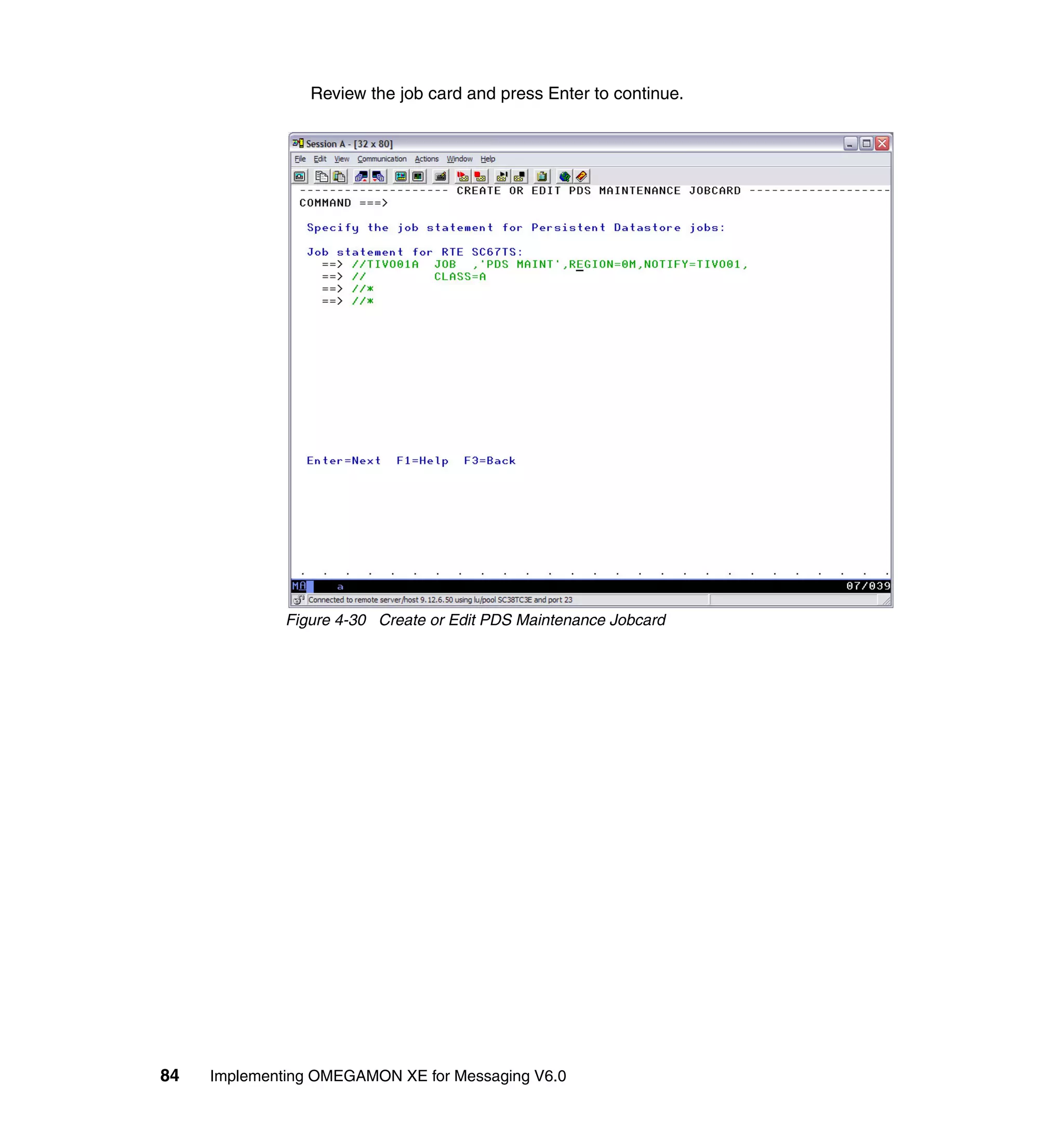 Review the job card and press Enter to continue.




              Figure 4-30 Create or Edit PDS Maintenance Jobcard




84   Implementing OMEGAMON XE for Messaging V6.0
 