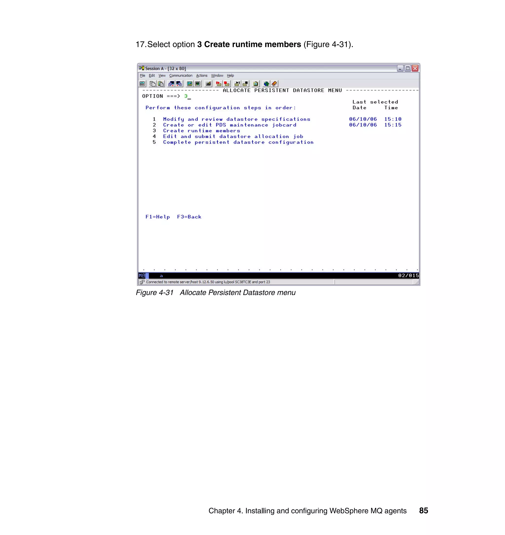 17.Select option 3 Create runtime members (Figure 4-31).




Figure 4-31 Allocate Persistent Datastore menu




                     Chapter 4. Installing and configuring WebSphere MQ agents   85
 