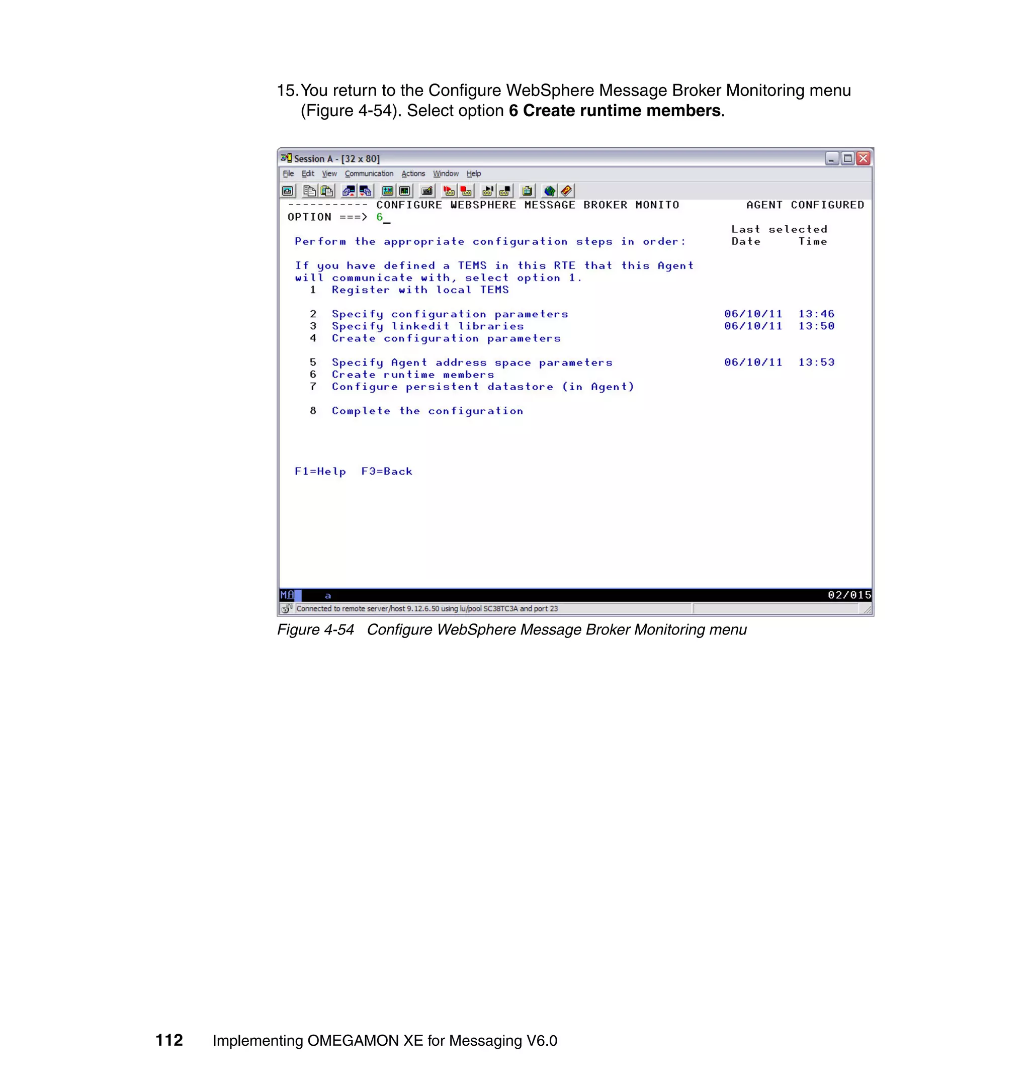 15.You return to the Configure WebSphere Message Broker Monitoring menu
                (Figure 4-54). Select option 6 Create runtime members.




             Figure 4-54 Configure WebSphere Message Broker Monitoring menu




112   Implementing OMEGAMON XE for Messaging V6.0
 