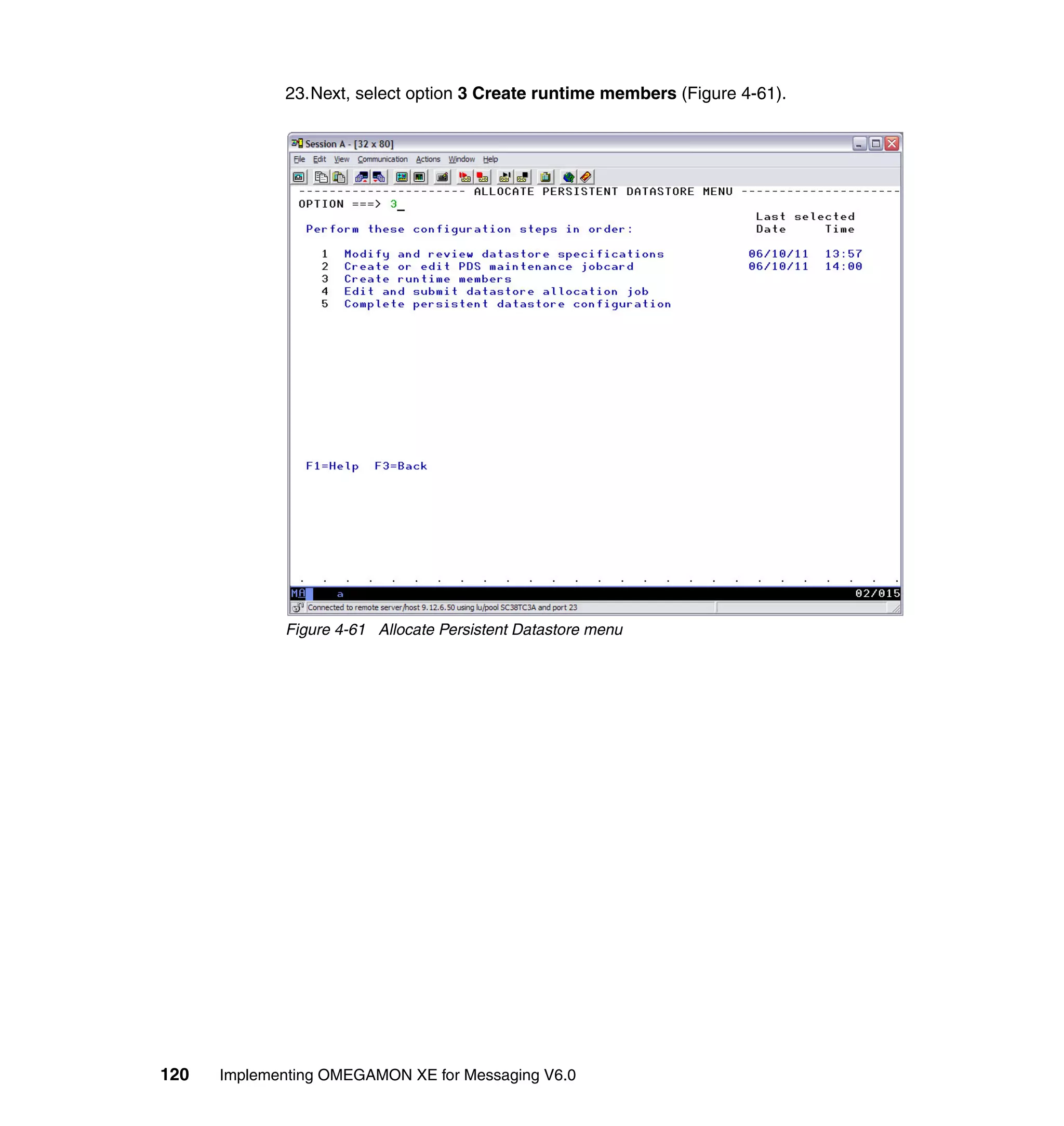 23.Next, select option 3 Create runtime members (Figure 4-61).




             Figure 4-61 Allocate Persistent Datastore menu




120   Implementing OMEGAMON XE for Messaging V6.0
 