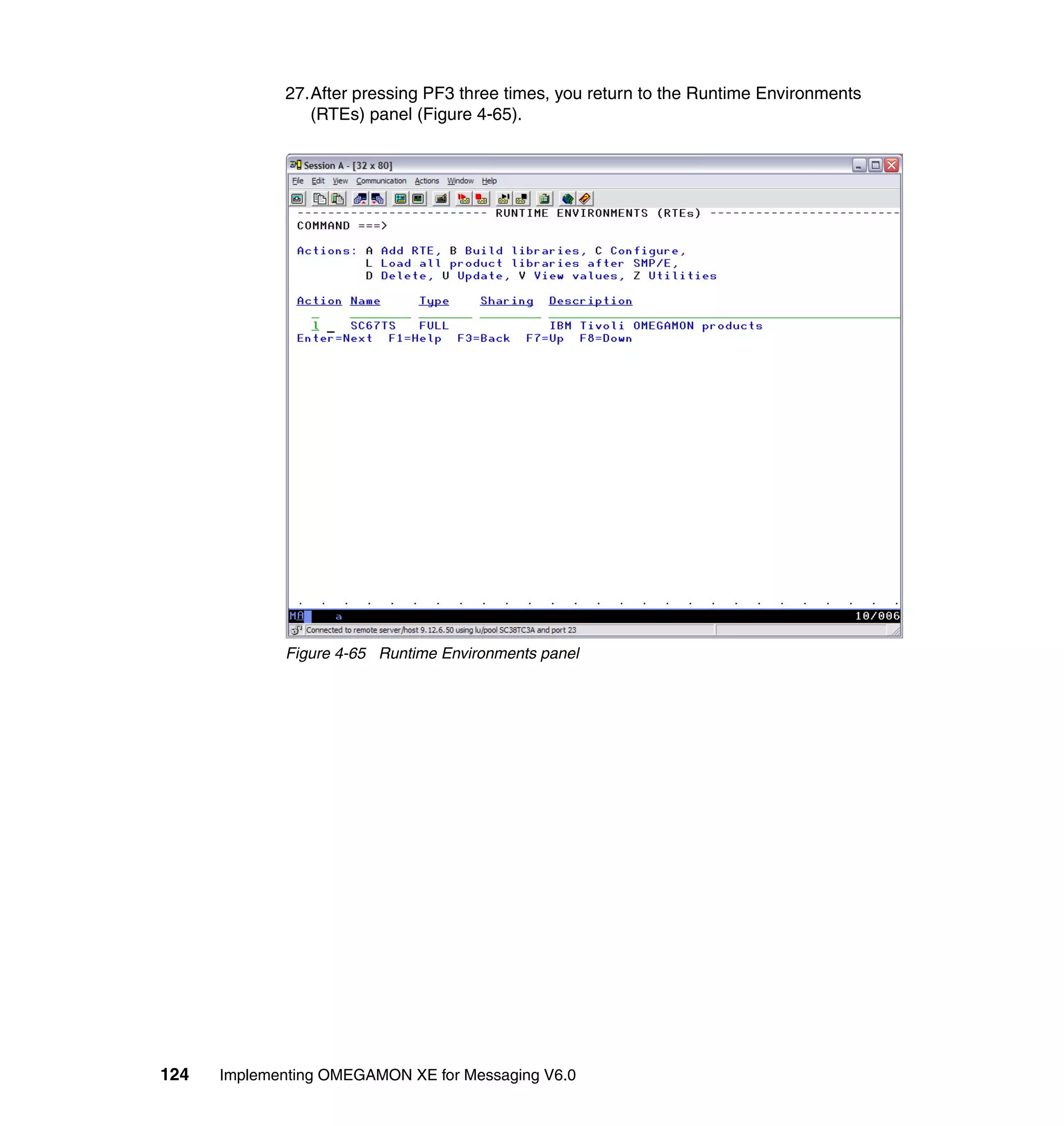 27.After pressing PF3 three times, you return to the Runtime Environments
                (RTEs) panel (Figure 4-65).




             Figure 4-65 Runtime Environments panel




124   Implementing OMEGAMON XE for Messaging V6.0
 