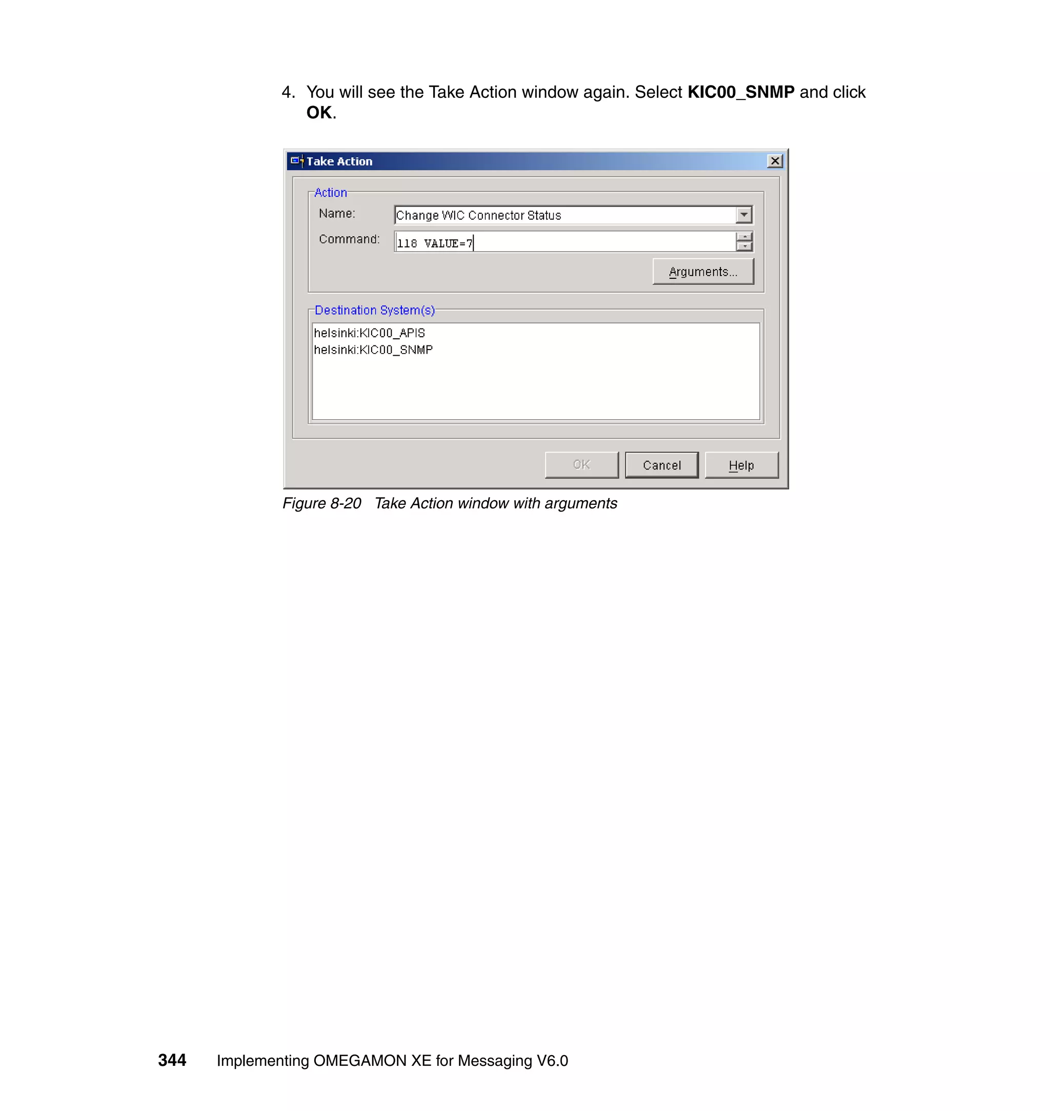 4. You will see the Take Action window again. Select KIC00_SNMP and click
                OK.




             Figure 8-20 Take Action window with arguments




344   Implementing OMEGAMON XE for Messaging V6.0
 
