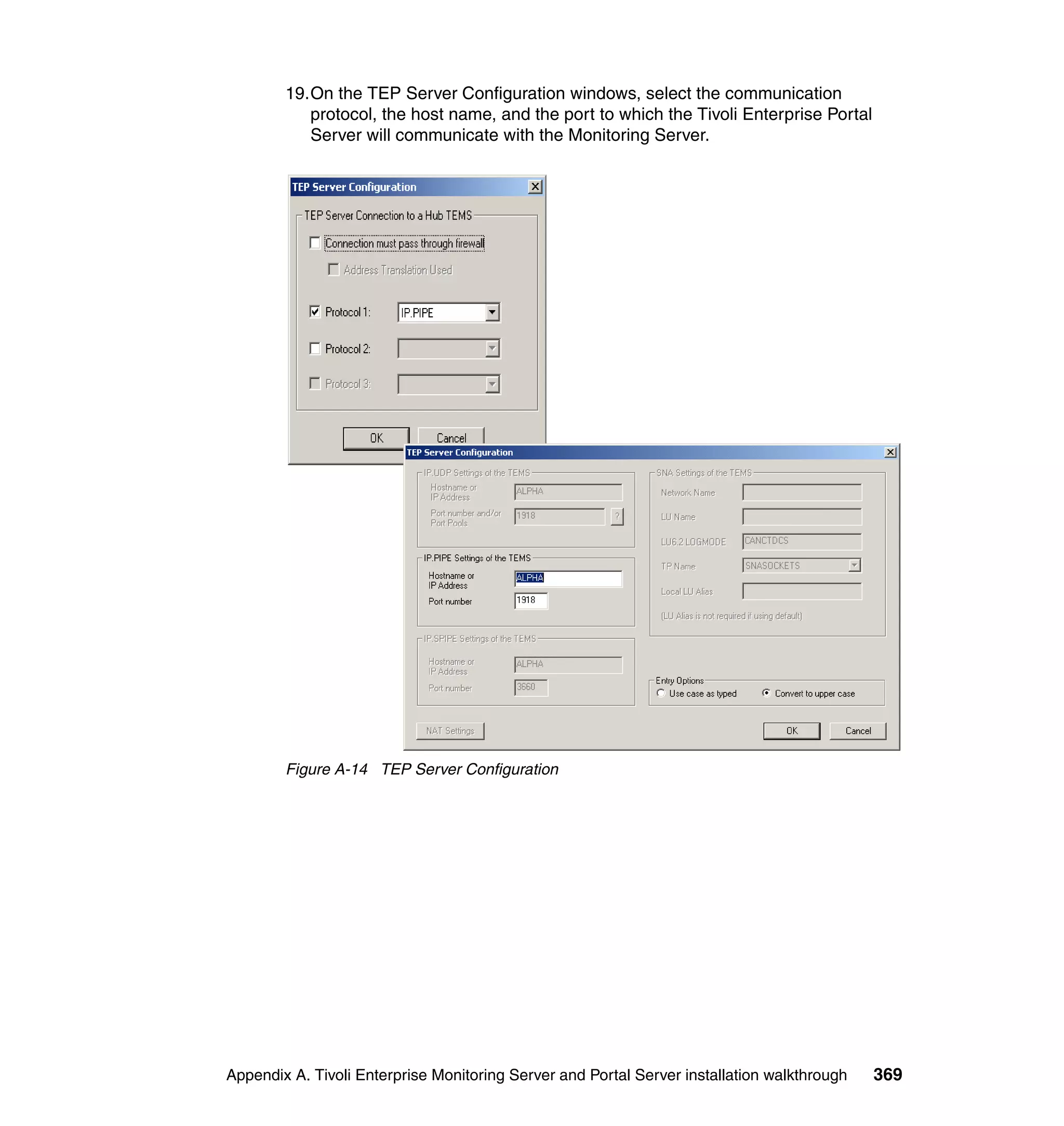 19.On the TEP Server Configuration windows, select the communication
           protocol, the host name, and the port to which the Tivoli Enterprise Portal
           Server will communicate with the Monitoring Server.




        Figure A-14 TEP Server Configuration




Appendix A. Tivoli Enterprise Monitoring Server and Portal Server installation walkthrough   369
 