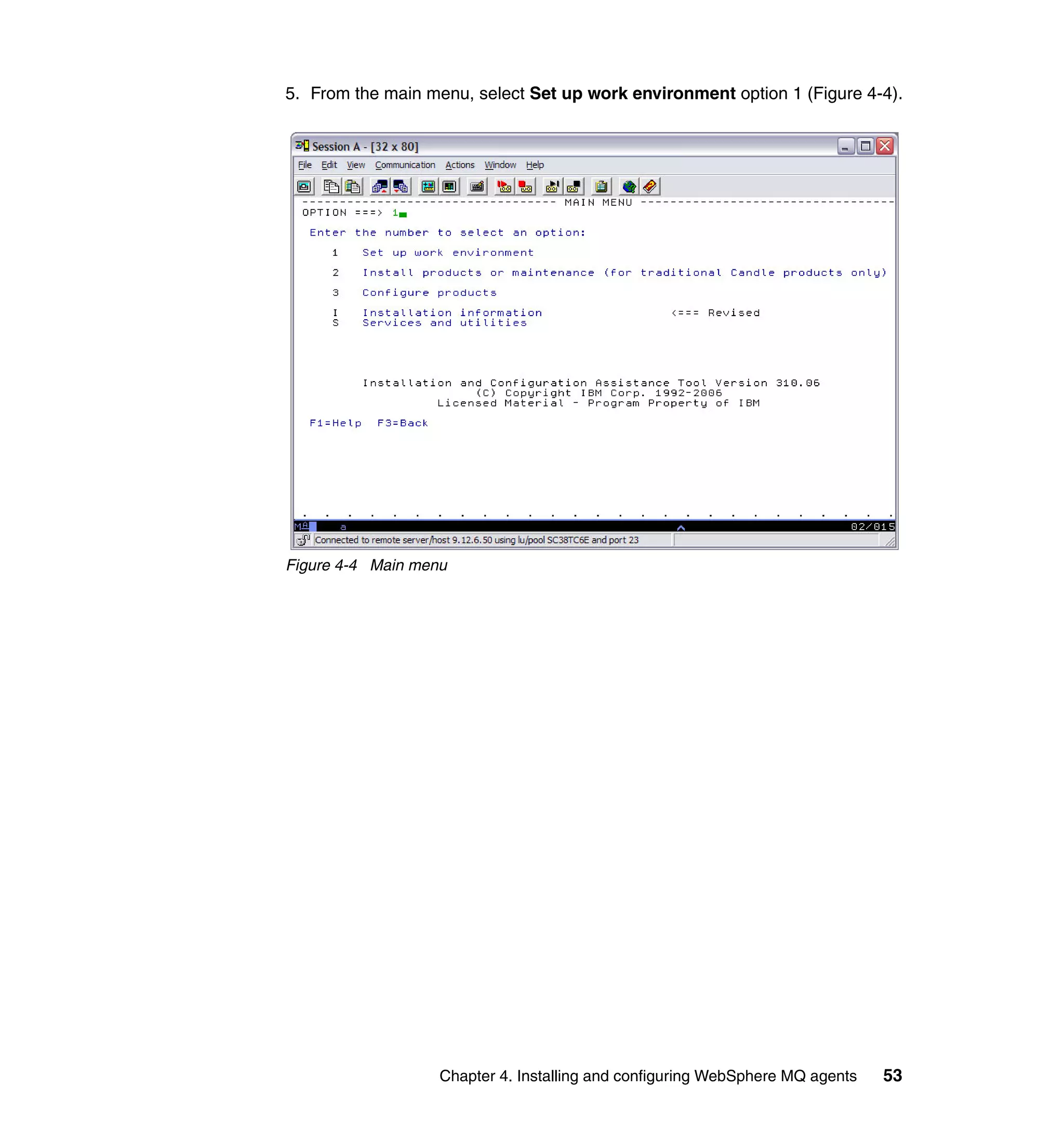 5. From the main menu, select Set up work environment option 1 (Figure 4-4).




Figure 4-4 Main menu




                   Chapter 4. Installing and configuring WebSphere MQ agents   53
 
