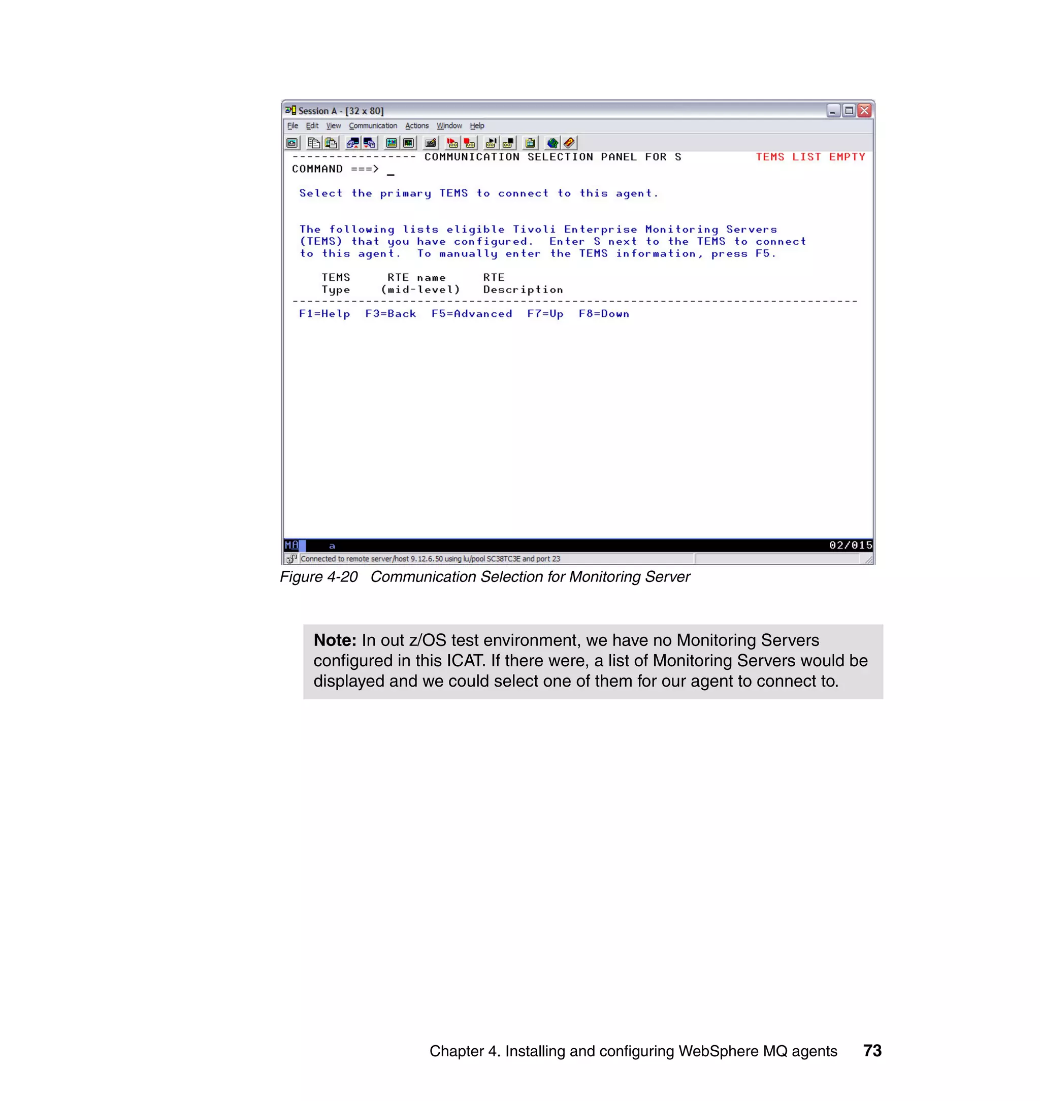 Figure 4-20 Communication Selection for Monitoring Server



    Note: In out z/OS test environment, we have no Monitoring Servers
    configured in this ICAT. If there were, a list of Monitoring Servers would be
    displayed and we could select one of them for our agent to connect to.




                    Chapter 4. Installing and configuring WebSphere MQ agents   73
 