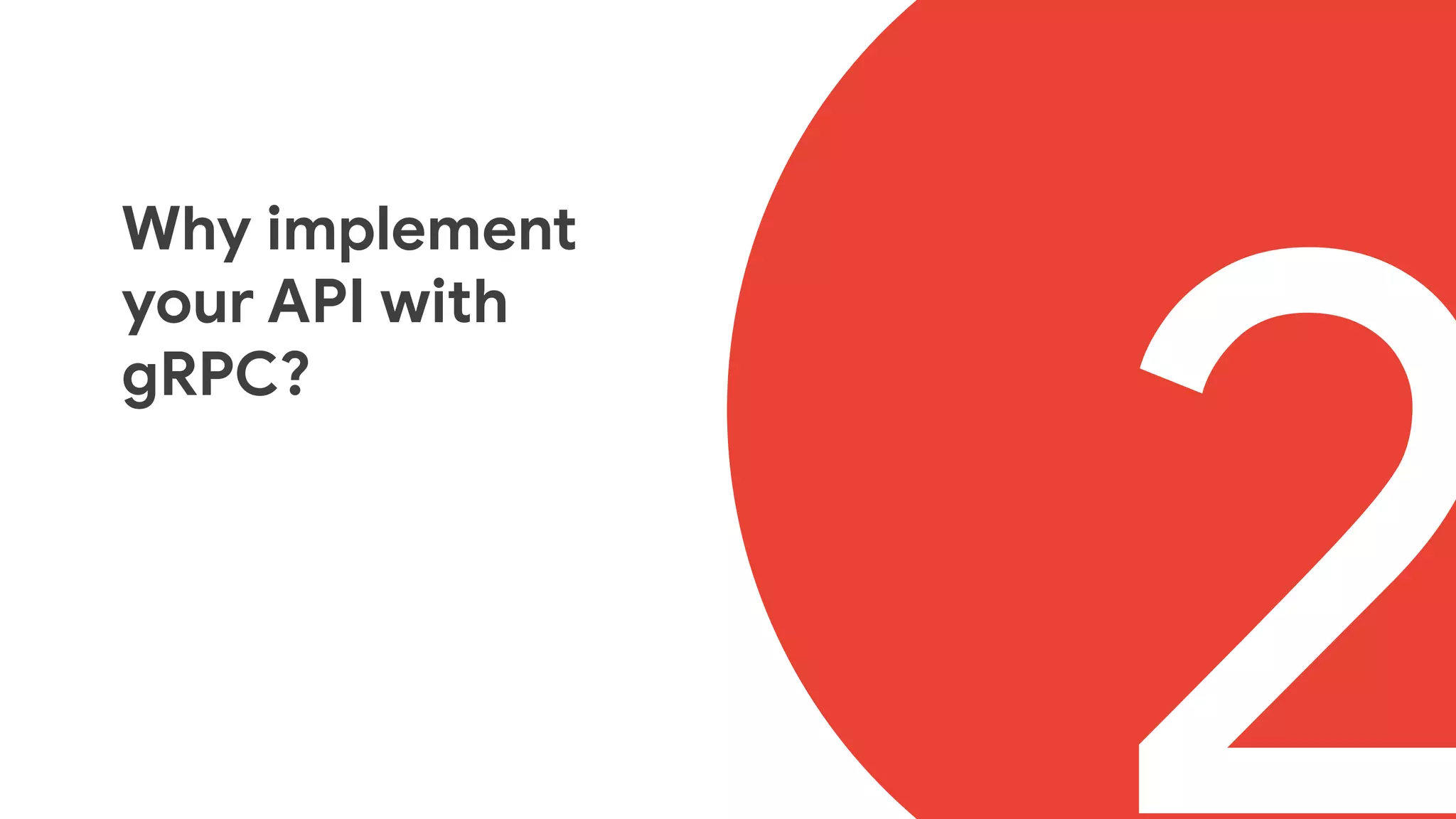 2
Why implement
your API with
gRPC?
 