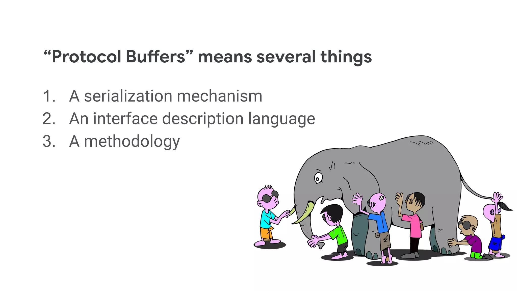 &ldquo;Protocol Buffers&rdquo; means several things
1. A serialization mechanism
2. An interface description language
3. A methodology
 