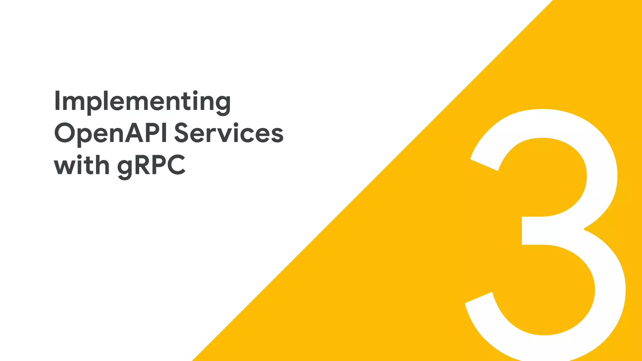 3
Implementing
OpenAPI Services
with gRPC
 