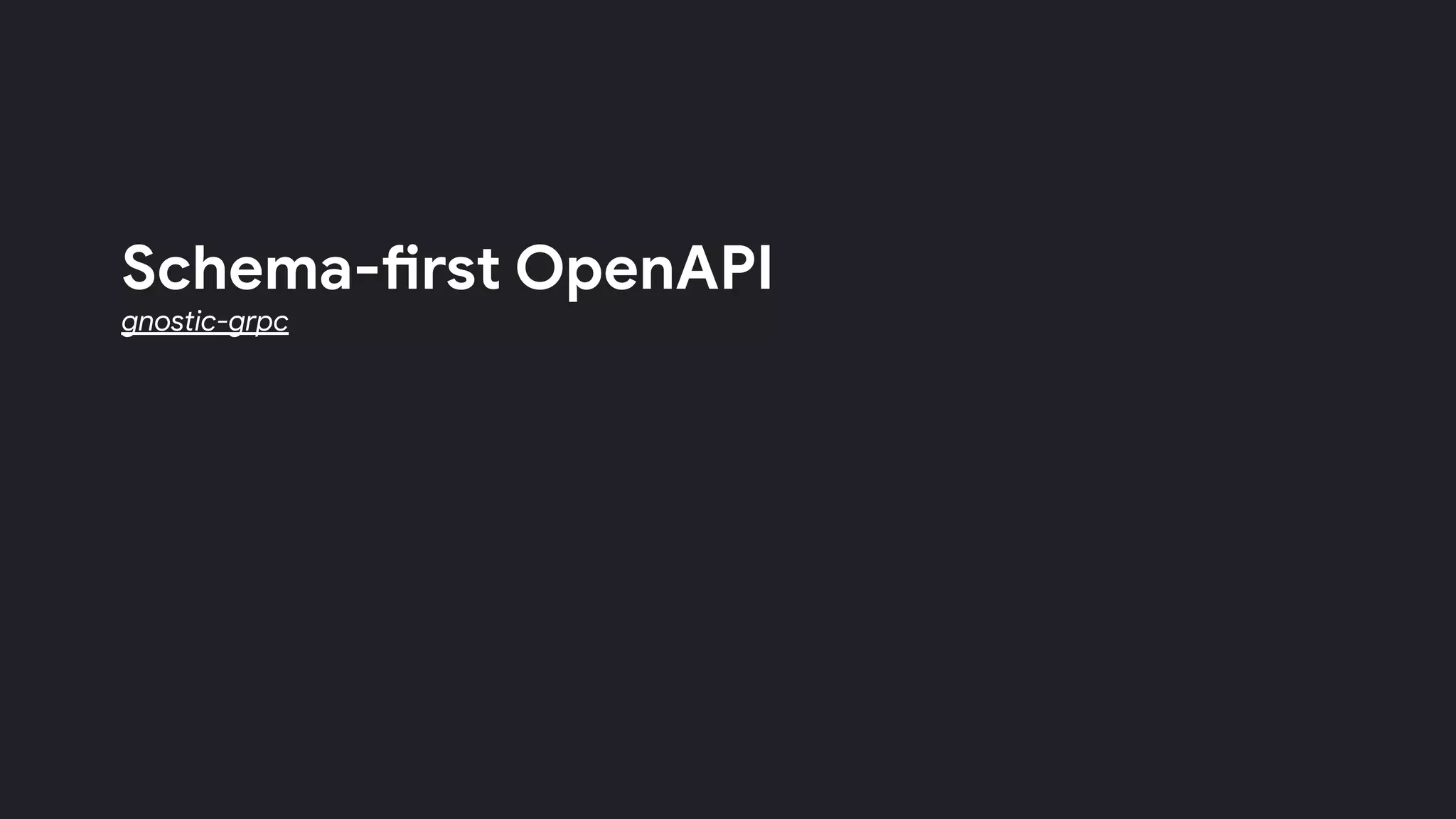 Schema-first OpenAPI
gnostic-grpc
 