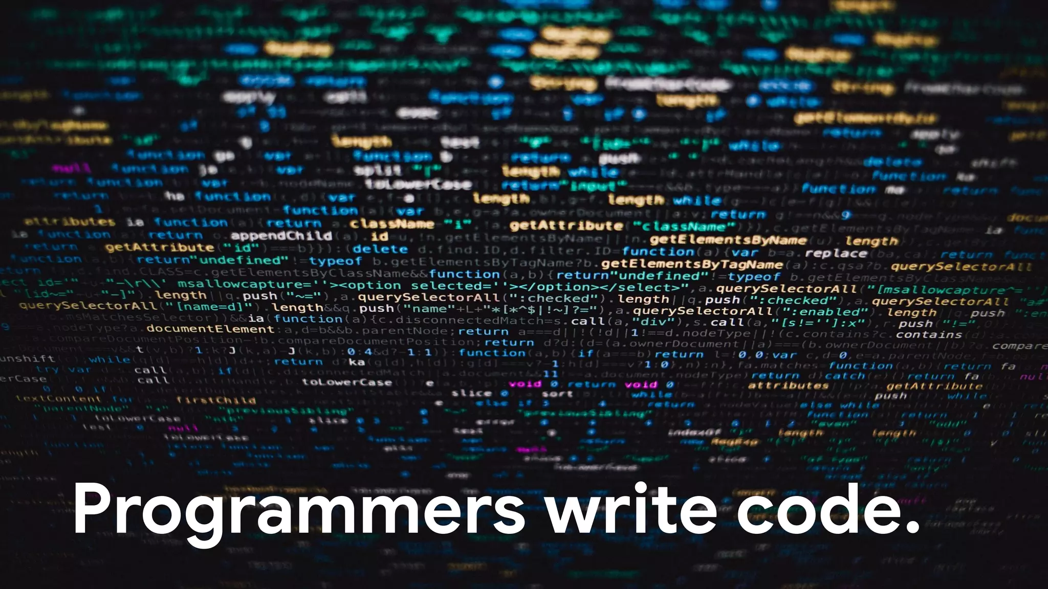 Programmers write code.
 