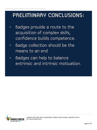 Implementing Open Badges in Online Intercultural Exchange
Created with Haiku Deck, presentation software that's simple, beautiful and fun.
By Teresa MacKinnon
page 8 of 8
 