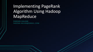 Implementing PageRank
Algorithm Using Hadoop
MapReduce
FARZAN HAJIAN
FARZAN.HAJIAN@GMAIL.COM
 