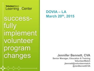 Jennifer Bennett, CVA
Senior Manager, Education & Training
VolunteerMatch
jbennett@volunteermatch
@JenBennettCVA
DOVIA – LA
March 20th, 2015
 
