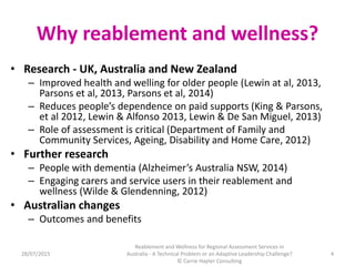 Why reablement and wellness?
• Research - UK, Australia and New Zealand
– Improved health and welling for older people (Le...