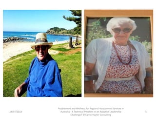 28/07/2015
Reablement and Wellness for Regional Assessment Services in
Australia - A Technical Problem or an Adaptive Lead...