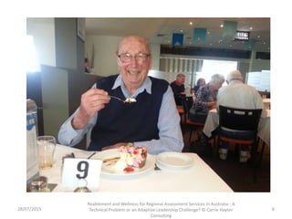 28/07/2015
Reablement and Wellness for Regional Assessment Services in Australia - A
Technical Problem or an Adaptive Lead...