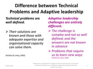 Difference between Technical
Problems and Adaptive leadership
Technical problems are
well defined.
 Their solutions are
k...