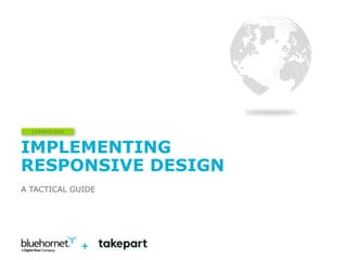 IMPLEMENTING
RESPONSIVE DESIGN
A TACTICAL GUIDE
13 MARCH 2014
+
 