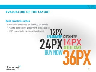 EVALUATION OF THE LAYOUT
Best practices notes
 Consider text sizes for desktop vs mobile
 Call to action size, placement...