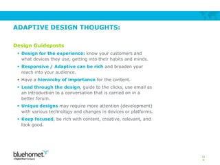 ADAPTIVE DESIGN THOUGHTS:
Design Guideposts
 Design for the experience: know your customers and
what devices they use, ge...