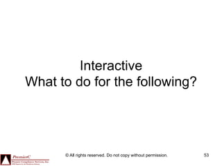 Interactive
What to do for the following?




      © All rights reserved. Do not copy without permission.   53
 