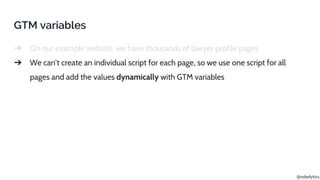 @rebelytics
GTM variables
➔ On our example website, we have thousands of lawyer profile pages
➔ We can’t create an individ...