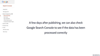 @rebelytics
A few days after publishing, we can also check
Google Search Console to see if the data has been
processed cor...