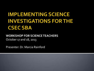 WORKSHOP FOR SCIENCE TEACHERS
October 17 and 18, 2013
Presenter: Dr. Marcia Rainford

 