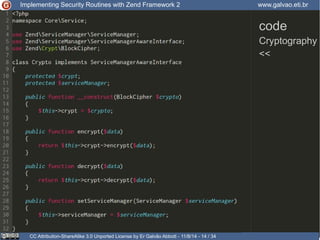 Implementing Security Routines with Zend Framework 2 www.galvao.eti.br 
code 
Cryptography 
<< 
CC Attribution-ShareAlike 3.0 Unported License by Er Galvão Abbott - 11/8/14 - 14 / 34 
 
