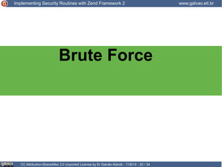 Implementing Security Routines with Zend Framework 2 www.galvao.eti.br 
Brute Force 
CC Attribution-ShareAlike 3.0 Unported License by Er Galvão Abbott - 11/8/14 - 20 / 34 
 