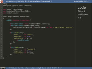 Implementing Security Routines with Zend Framework 2 www.galvao.eti.br 
code 
Filter & 
Validation 
<< 
CC Attribution-ShareAlike 3.0 Unported License by Er Galvão Abbott - 11/8/14 - 33 / 34 
 
