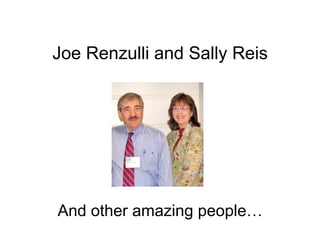 Joe Renzulli and Sally Reis




And other amazing people…
 