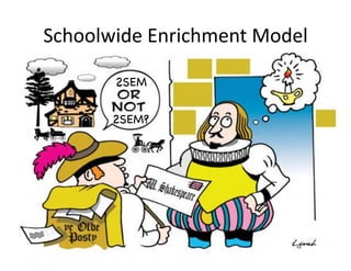 Schoolwide	
  Enrichment	
  Model	
  

         2SEM


         2SEM?
 