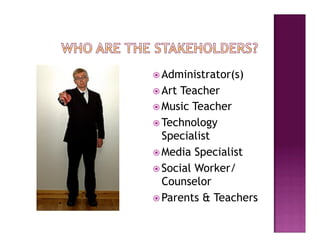  Administrator(s)
 Art Teacher
 Music Teacher
 Technology
  Specialist
 Media Specialist
 Social Worker/
  Counselor
 Parents & Teachers
 