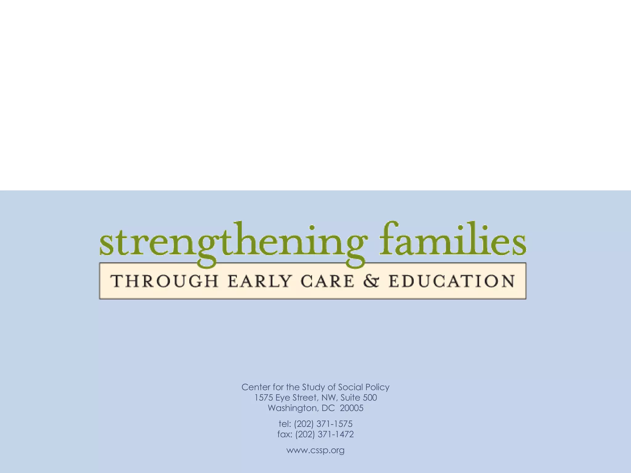 Center for the Study of Social Policy 1575 Eye Street, NW, Suite 500 Washington, DC  20005 tel: (202) 371-1575 fax: (202) 371-1472 www.cssp.org 